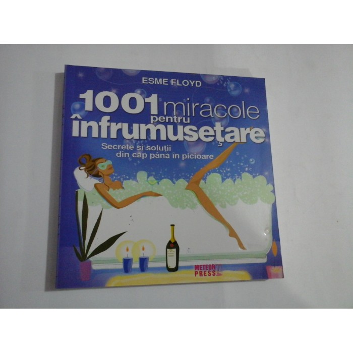 1001 MIRACOLE PENTRU INFRUMUSETARE  -  SECRETE SI SOLUTII DIN CAP PANA IN PICIOARE  -  ESME FLOYD